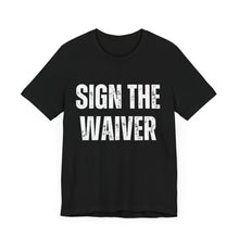 Load image into Gallery viewer, Sign The Waiver Tee