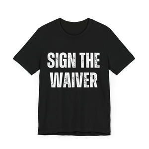 Sign The Waiver Tee