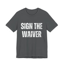 Load image into Gallery viewer, Sign The Waiver Tee