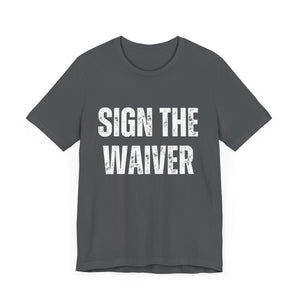 Sign The Waiver Tee