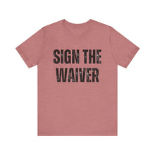 Load image into Gallery viewer, Sign The Waiver Tee