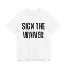 Load image into Gallery viewer, Sign The Waiver Tee