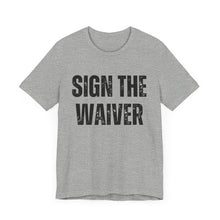 Load image into Gallery viewer, Sign The Waiver Tee