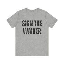 Load image into Gallery viewer, Sign The Waiver Tee