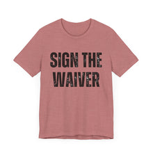 Load image into Gallery viewer, Sign The Waiver Tee