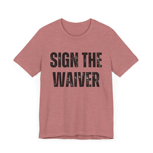 Sign The Waiver Tee