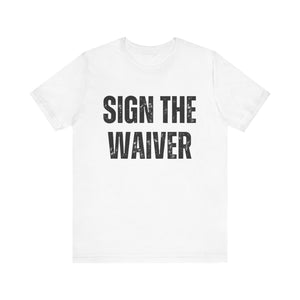 Sign The Waiver Tee