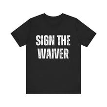 Load image into Gallery viewer, Sign The Waiver Tee