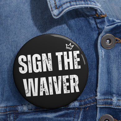 Sign The Waiver 3”x3” Custom Pin Buttons